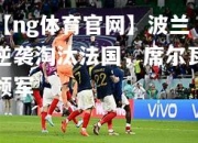 【ng体育官网】波兰逆袭淘汰法国，席尔瓦领军