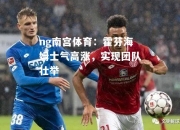 ng南宫体育：霍芬海姆士气高涨，实现团队壮举