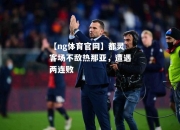 【ng体育官网】都灵客场不敌热那亚，遭遇两连败