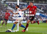 ng体育官网_南安普顿客场大胜，英超保级形势一片大好