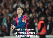 ng南宫体育|澳大利亚传奇球星宣布回归，将继续效力国内俱乐部