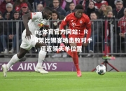 ng体育官方网站：RB莱比锡客场击败对手，逼近领头羊位置