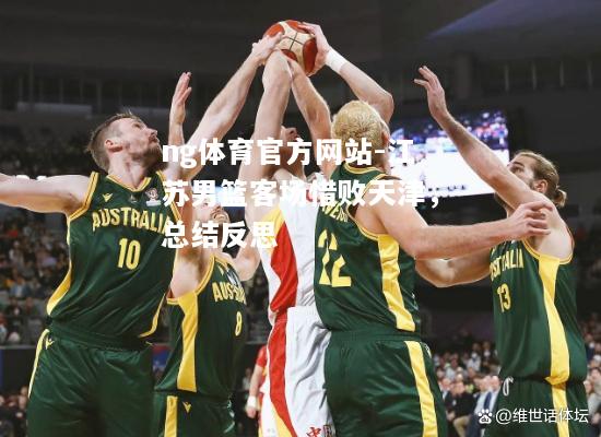 ng体育官方网站-江苏男篮客场惜败天津，总结反思