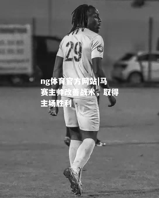 ng体育官方网站|马赛主帅改善战术，取得主场胜利