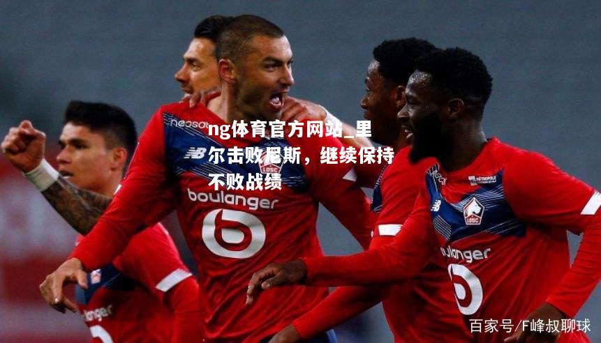 ng体育官方网站_里尔击败尼斯，继续保持不败战绩