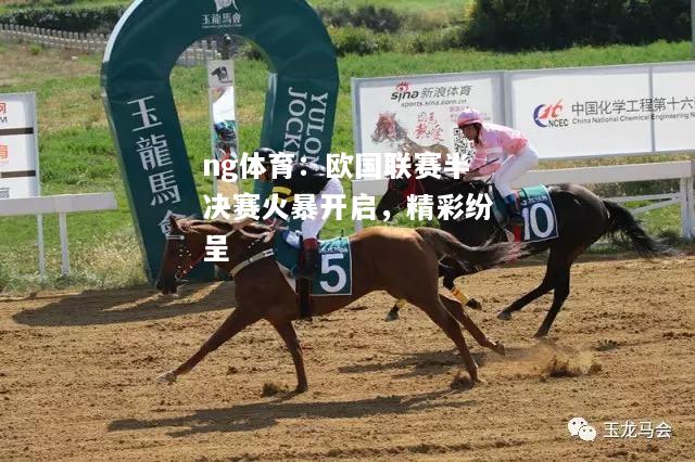 ng体育：欧国联赛半决赛火暴开启，精彩纷呈